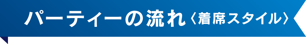パーティーの流れ〈着席スタイル〉